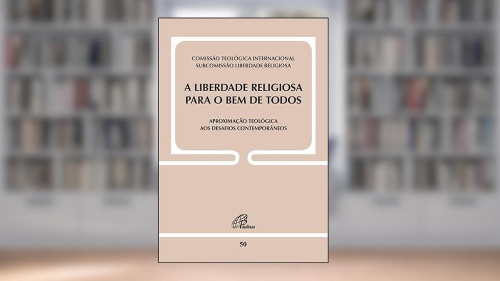 A liberdade religiosa para o bem de todos: Aproximação teológica aos desafios contemporâneos, do autor Comissão Teológica Internacional