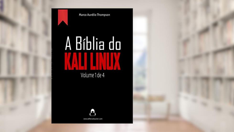 A Bíblia do Kali Linux: Volume 1 de 4 (2019-2020) (A Bíblia Hacker - 3a edição), do autor Marco Aurélio Thompson (hacker ético)