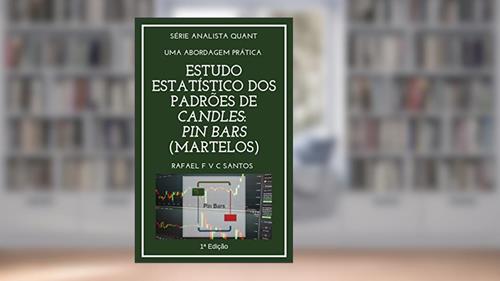 Capa de Estudo Estatístico dos Padrões de Candles: PIN BARS (Martelos): Uma abordagem prática com Expert Advisor (Analista Quant Livro 3), do autor Rafael F. V. C. Santos