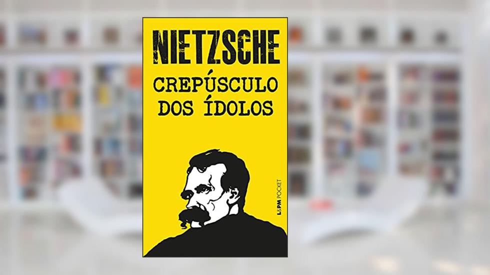 Crepúsculo dos ídolos: Ou como se filosofa com o martelo, do autor Friedrich Nietzsche