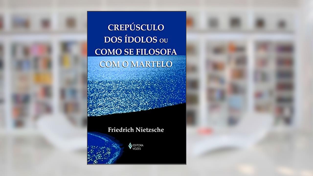 Crepúsculo dos ídolos ou como se filosofa com o martelo, do autor Friedrich Nietzsche