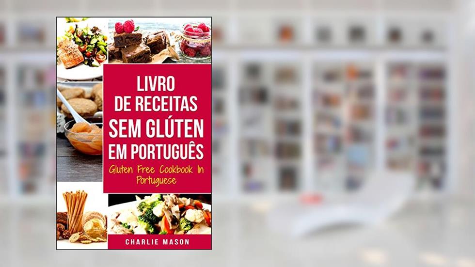 Livro de Receitas Sem Glúten Em português/ Gluten Free Cookbook In Portuguese: 30 Melhores Receitas Sem Glúten, do autor Charlie Mason
