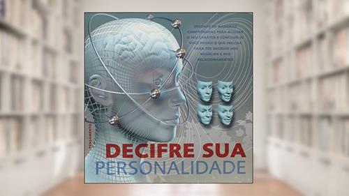 Capa de Decifre sua Personalidade: Dezenas de Maneiras Comprovadas Para Avaliar o seu Caráter e Concluir se Você Possui o que Precisa Para ter Sucesso nos Negócios e nos Relacionamentos, do autor Claire Gordon