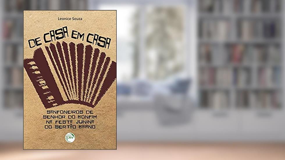 De casa em casa: sanfoneiros de senhor do bonfim na festa junina do sertão baiano, do autor Leonice Souza