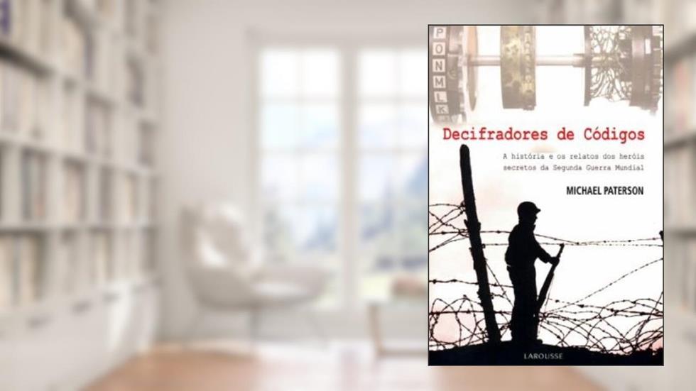 Decifradores de Códigos. A História e os Relatos dos Heróis Secretos da Segunda Guerra Mundial, do autor Michael Paterson