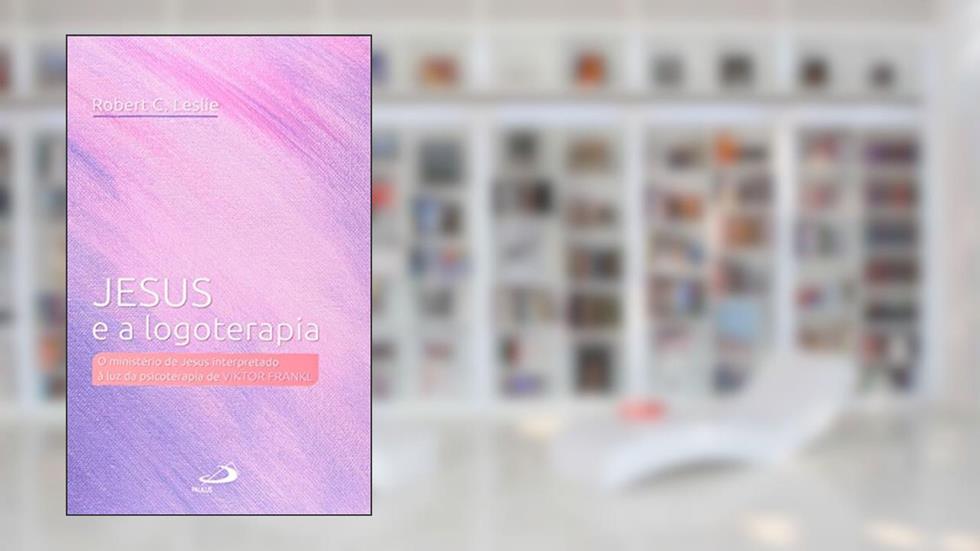 Jesus e a Logoterapia, do autor Robert C. Leslie