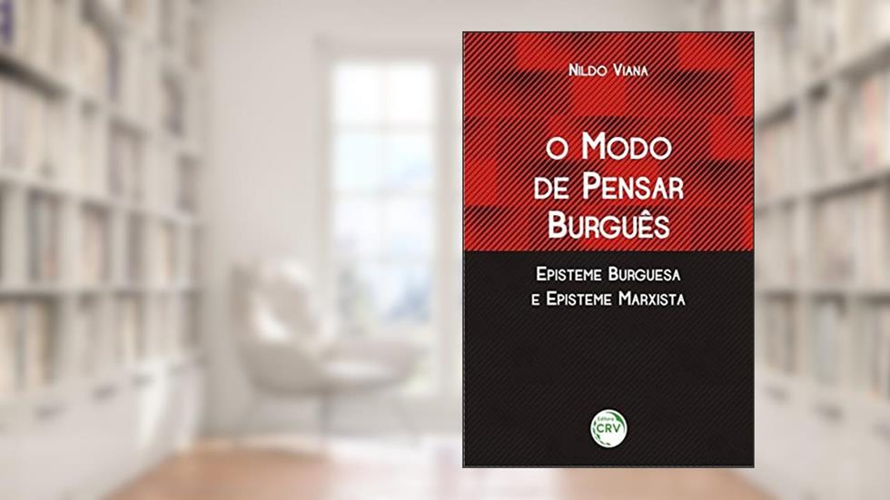 O modo de pensar burguês episteme burguesa e episteme marxista, do autor Nildo Viana