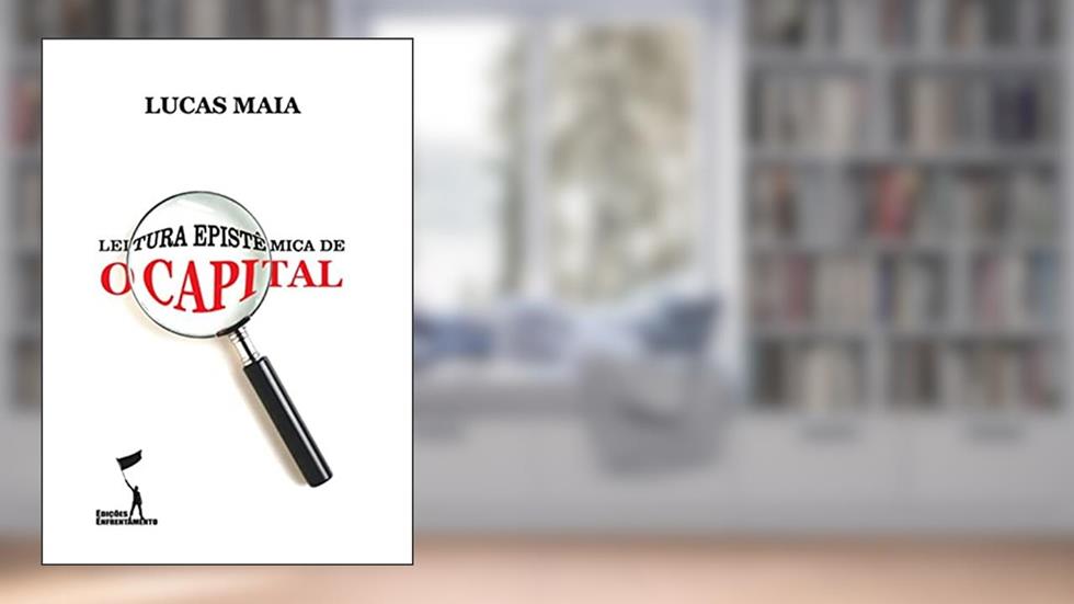 Leitura Epistêmica de O Capital, do autor Lucas Maia