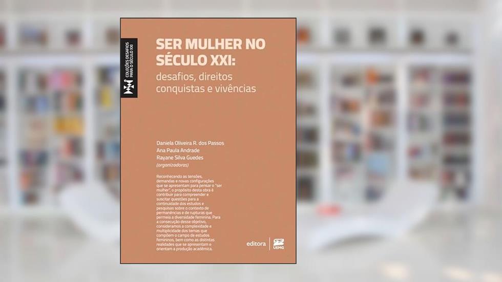 Ser mulher no século XXI: desafios, direitos, conquistas e vivências, do autor Daniela Oliveira R. dos Passos; Ana Paula Andrade; Rayane Silva Guedes
