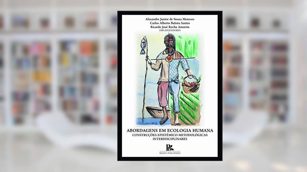 Abordagens Em Ecologia Humana - Construções Epistêmico - Metodológicas Interdisciplinares, do autor Alexandre Junior De Souza Mene