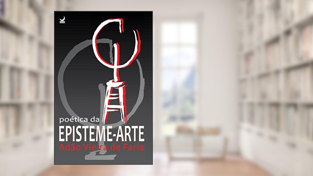 Poética da Episteme-Arte, do autor Adão Vieira de Faria