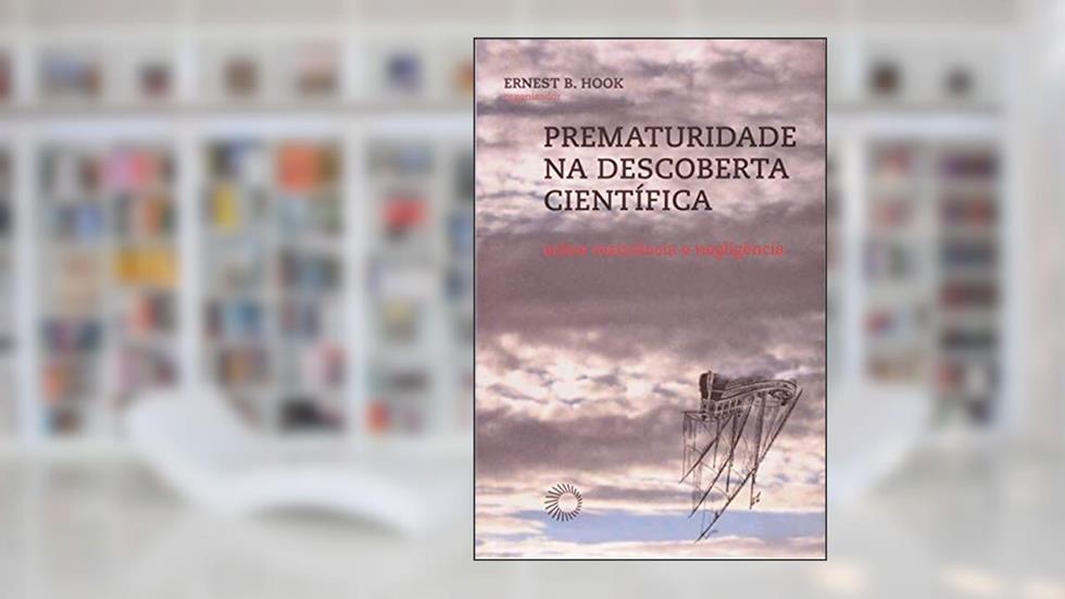 Prematuridade na descoberta científica: sobre resistência e negligência, do autor Ernest B. Hook