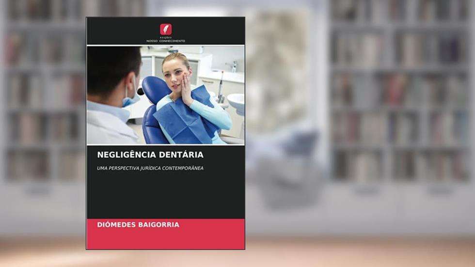 NEGLIGÊNCIA DENTÁRIA: UMA PERSPECTIVA JURÍDICA CONTEMPORÂNEA, do autor Diómedes Baigorria