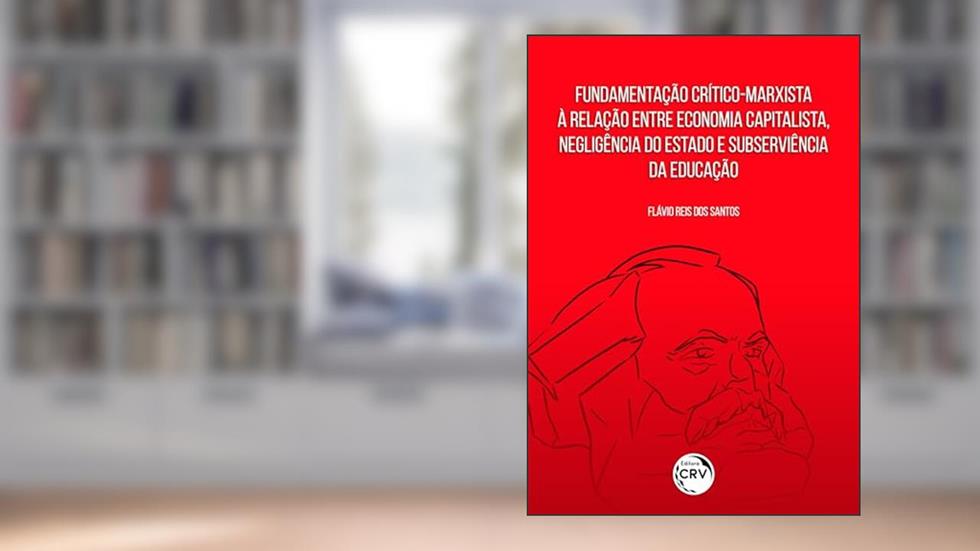 Fundamentação crítico marxista à relação entre economia capitalista, negligência do estado e subserviência da educação, do autor Flávio Reis dos Santos