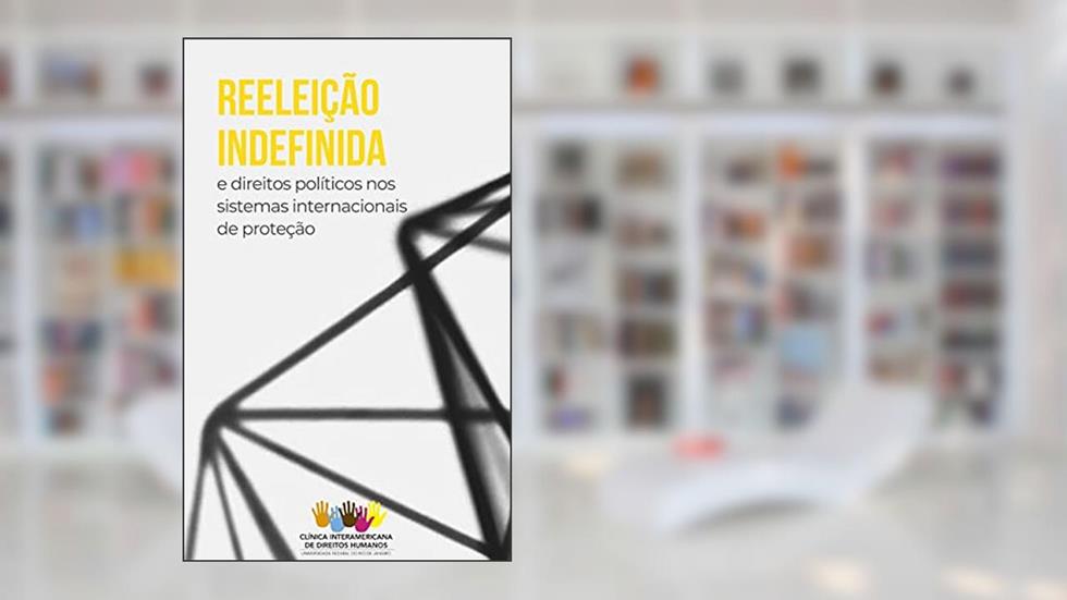 REELEIÇÃO INDEFINIDA E OS DIREITOS POLÍTICOS NOS SISTEMAS INTERNACIONAIS DE PROTEÇÃO, do autor Siddharta Legale; Raisa Ribeiro; Maria Carolina de Souza Ribeiro de Sá