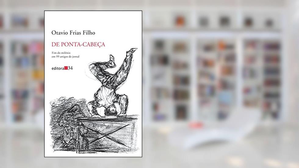 De ponta-cabeça: fim do Milênio em 99 Artigos de Jornal, do autor Otavio Frias Filho