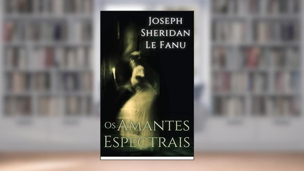 Os Amantes Espectrais, do autor Joseph Sheridan Le Fanu