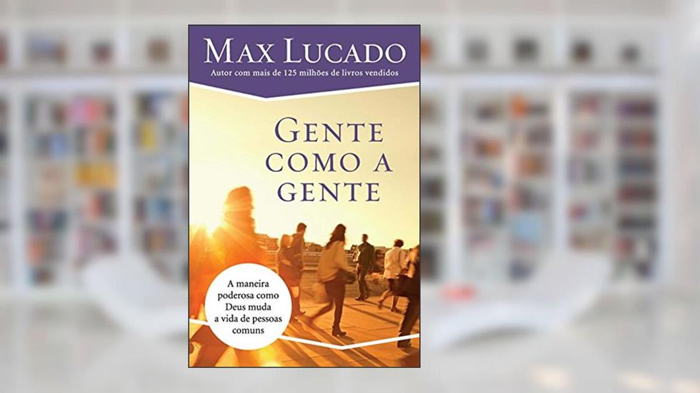 Gente como a gente: Como Deus muda a vida de pessoas comuns, do autor Max Lucado