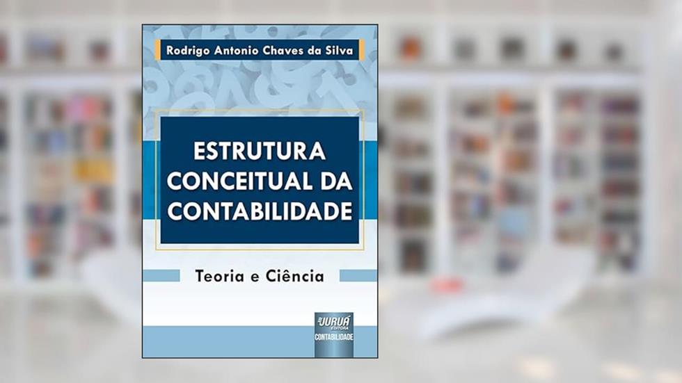 Estrutura Conceitual da Contabilidade - Teoria e Ciência, do autor Rodrigo Antonio Chaves da Silva