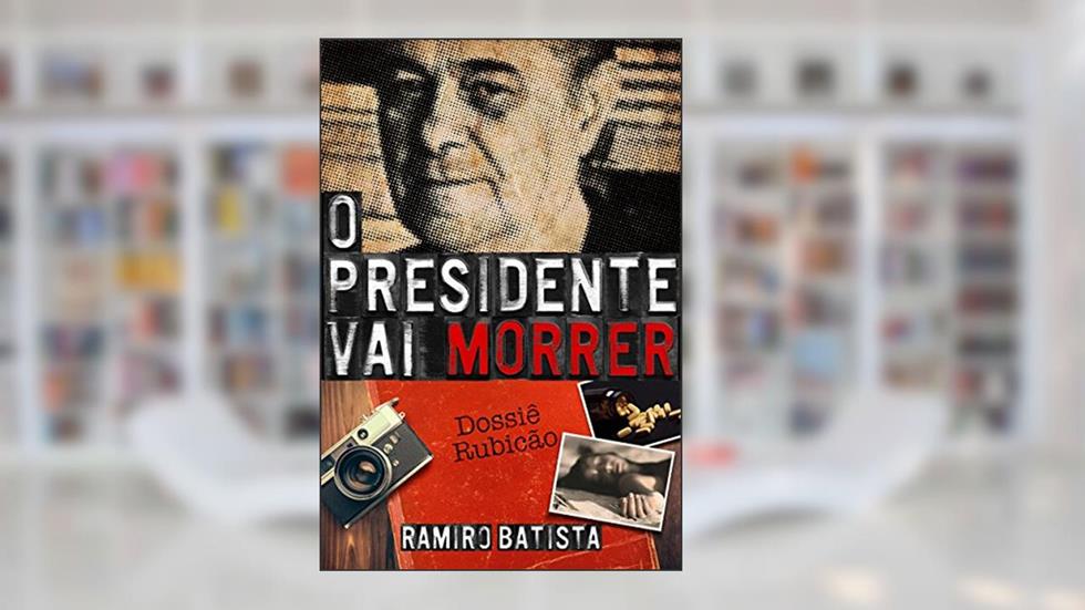 O Presidente Vai Morrer, do autor Ramiro Batista