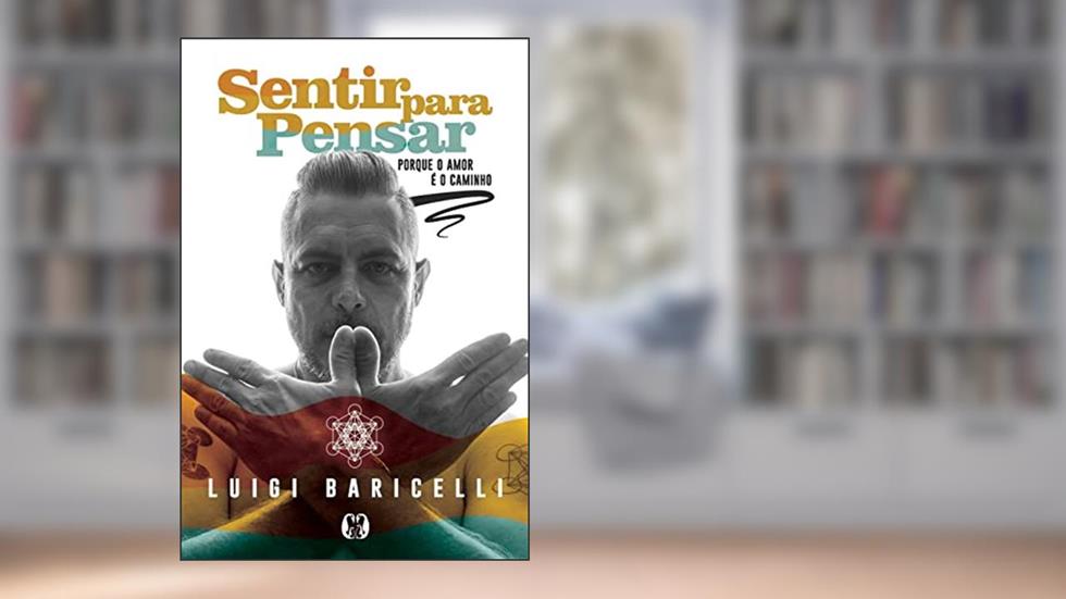 Sentir para pensar: Porque o amor é o caminho, do autor Luigi Baricelli