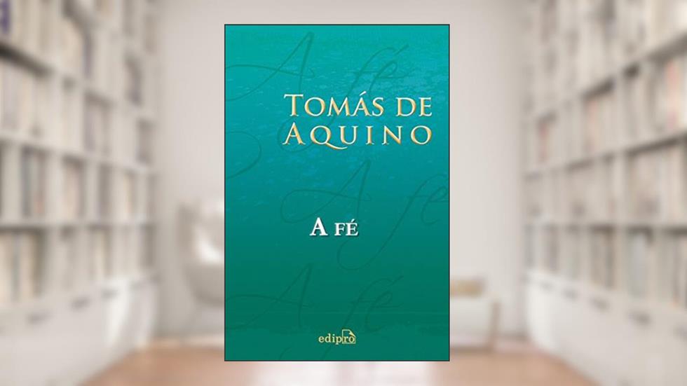 Tomás de Aquino - A Fé, do autor Tomás de Aquino