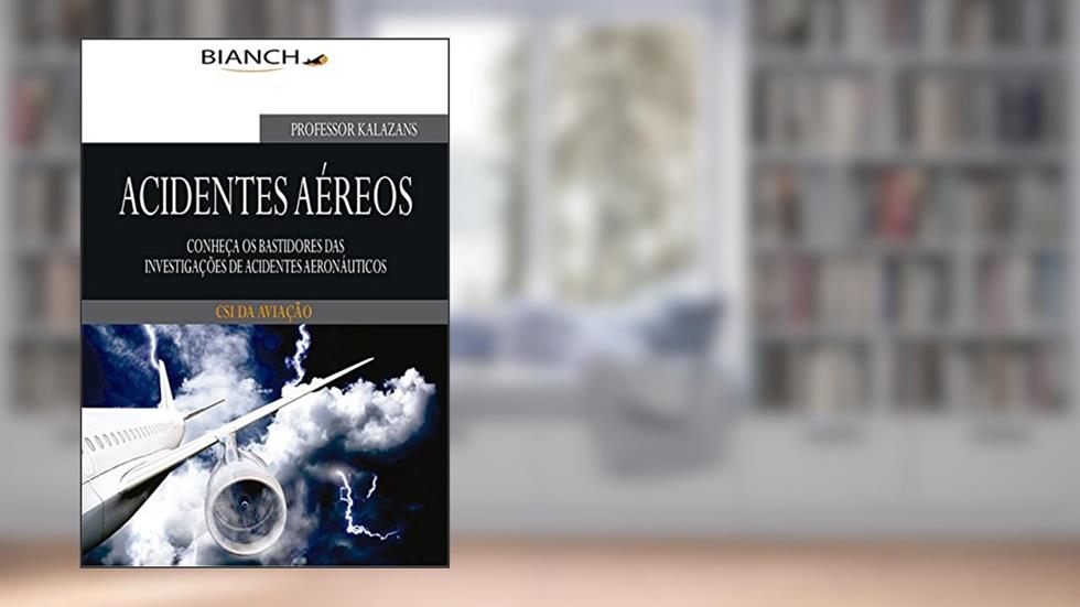 Acidentes Aéreos: Conheça os bastidores das investigações de acidentes aeronáuticos, do autor Daniel Kalazans