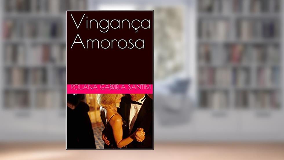 Vingança Amorosa, do autor Poliana Gabriela Santim