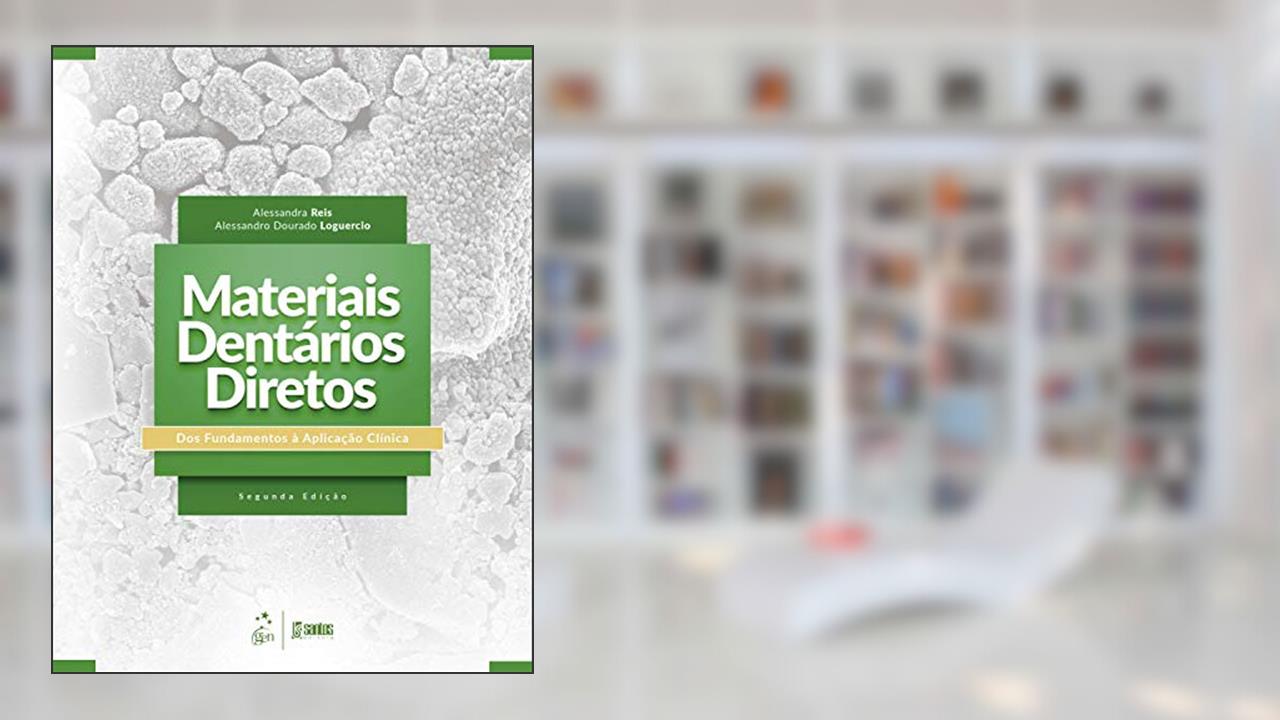 Materiais Dentários Diretos: Dos Fundamentos à Aplicação Clínica, do autor Alessandra Reis; Alessandro Dourado Loguercio