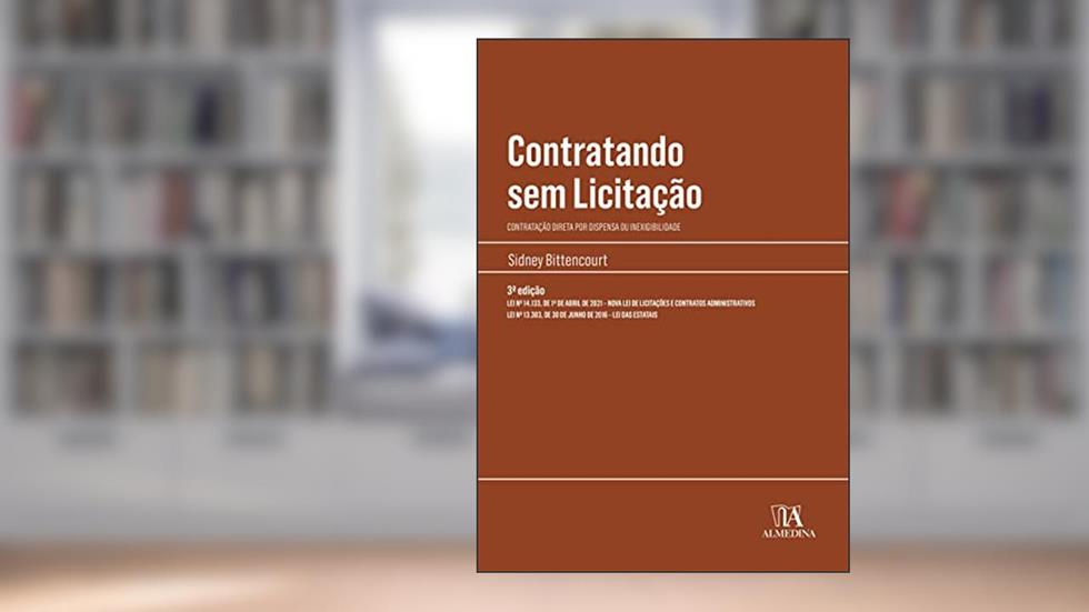 Contratando sem Licitação: Contratação Direta por Dispensa ou Inexigibilidade - Lei nº 14.133, de 1º de Abril de 2021 - NMova lei de Licitações - Lei ... de 30 de Junho de 2016 - Lei das Estatais, do autor Sidney Bittencourt