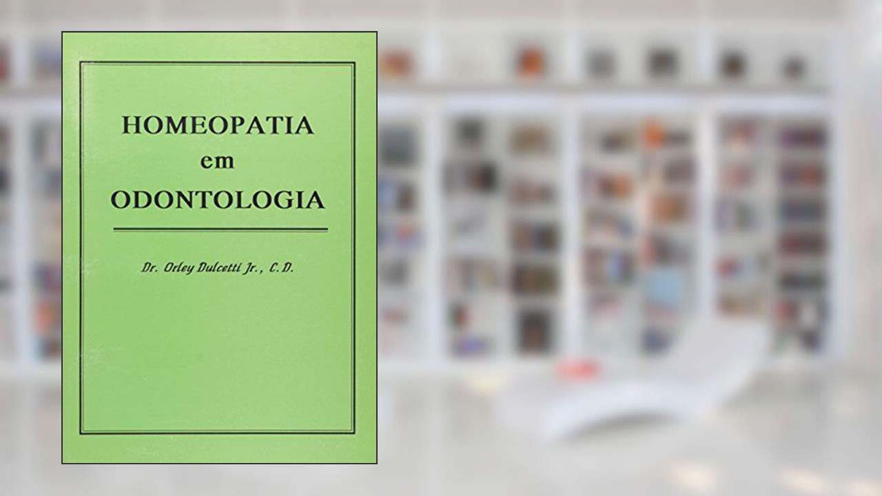Homeopatia em Odontologia, do autor Dr. Orley Dulcetti Junior