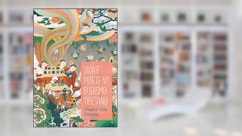Vida e morte no budismo tibetano, do autor Chagdud Tulku Rinpoche