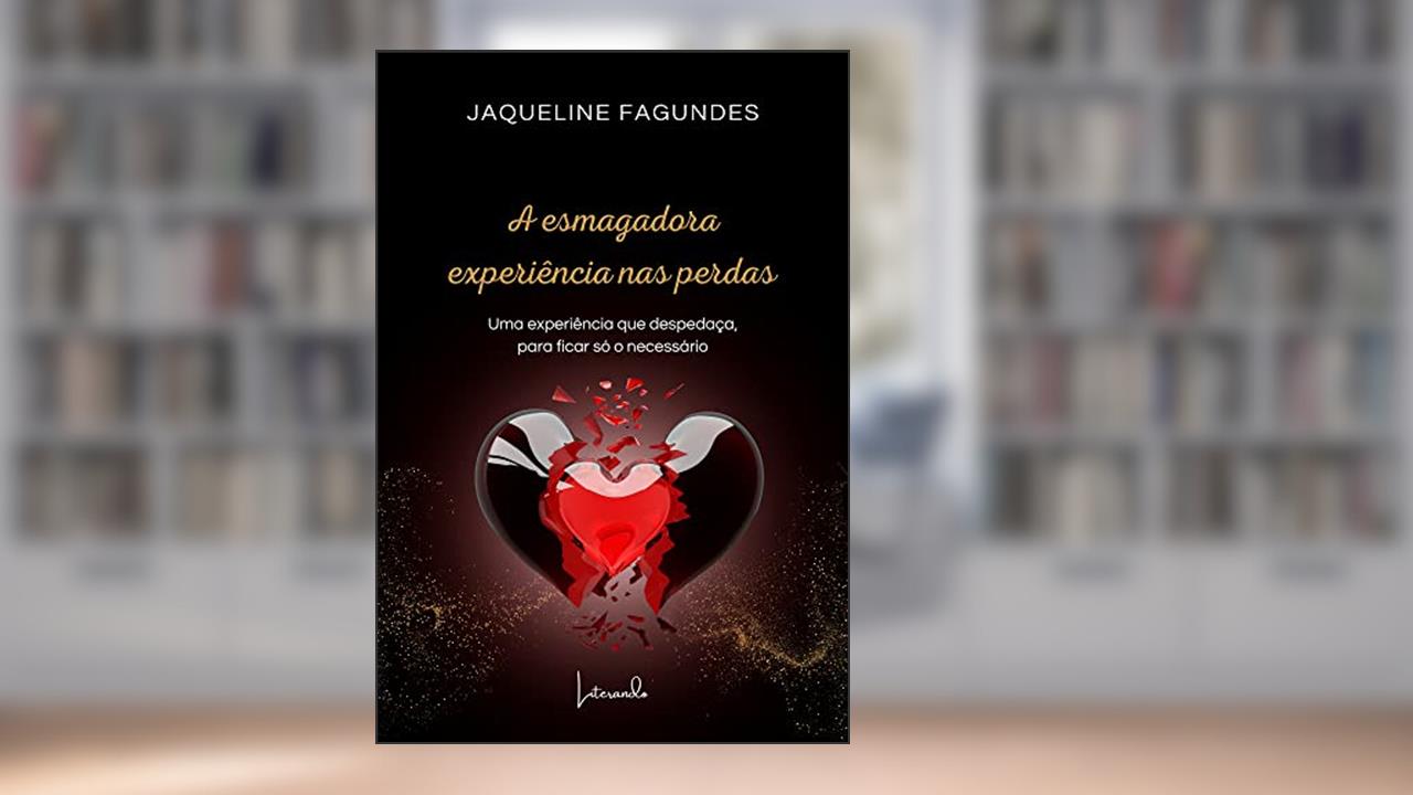 A esmagadora experiência nas perdas: Uma experiência que despedaça, para ficar só o necessário, do autor Jaqueline Fagundes