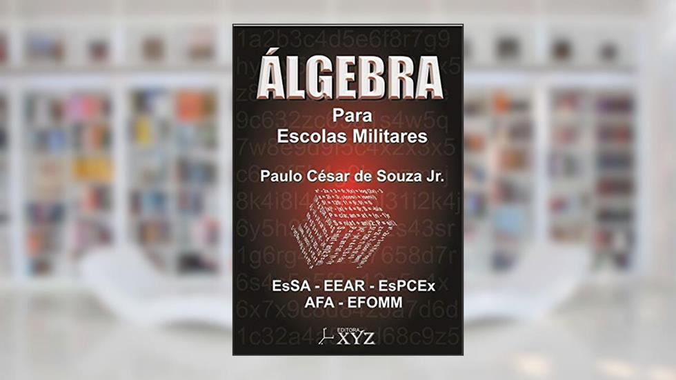 Álgebra Para Escolas Militares: Esa - Eear - Espcex - Afa - Efomm, do autor Paulo César De Souza Jr.