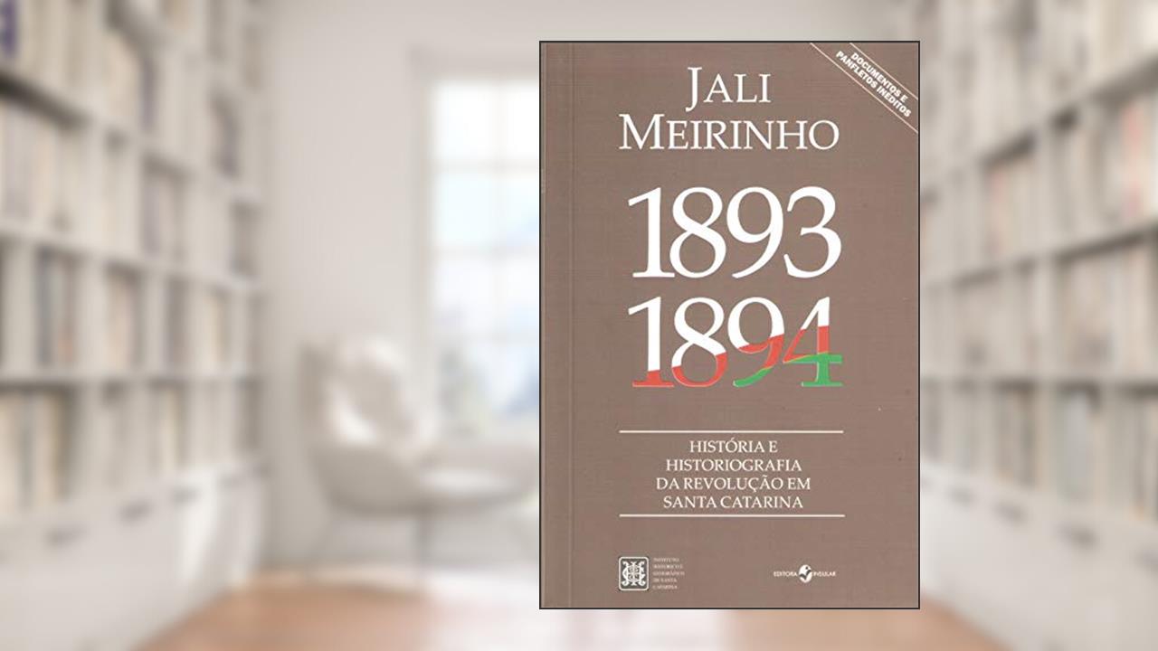 1893-1894: História e Historiografia da Revolução em Santa Catarina, do autor Jali Meirinho