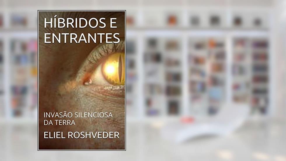 HÍBRIDOS E ENTRANTES: INVASÃO SILENCIOSA DA TERRA (OS GUARDIÕES DO APOCALIPSE Livro 2), do autor ELIEL ROSHVEDER