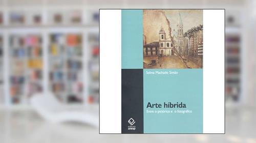 Capa de Arte híbrida: Entre o pictórico e o fotográfico, do autor Selma Machado Simão
