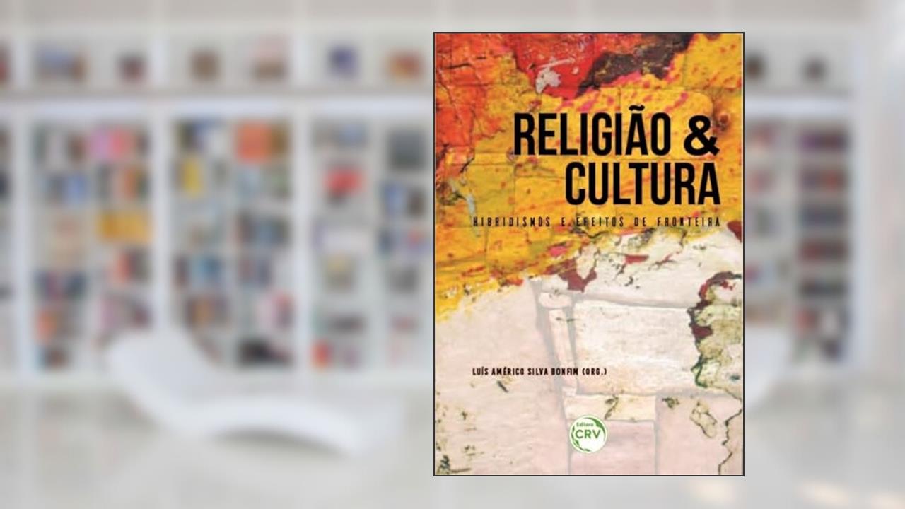 Religião e cultura: Hibridismos e efeitos de fronteira, do autor Luís Américo Silva Bonfim