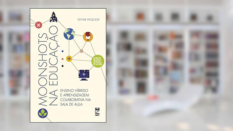 Moonshots na educação: Ensino híbrido e aprendizagem colaborativa na sala de aula, do autor Esther Wojciki