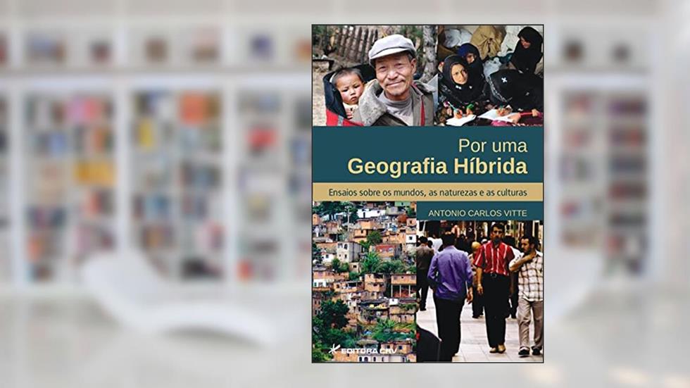 Por uma geografia híbrida ensaios sobre os mundos, as naturezas e as culturas, do autor Antonio Carlos Vitte