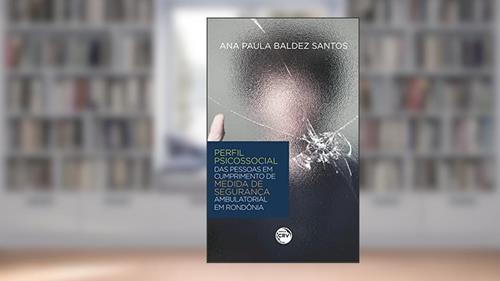 Capa de Perfil psicossocial das pessoas em cumprimento de medida de segurança ambulatorial em Rondônia, do autor Ana Paula Baldez Santos