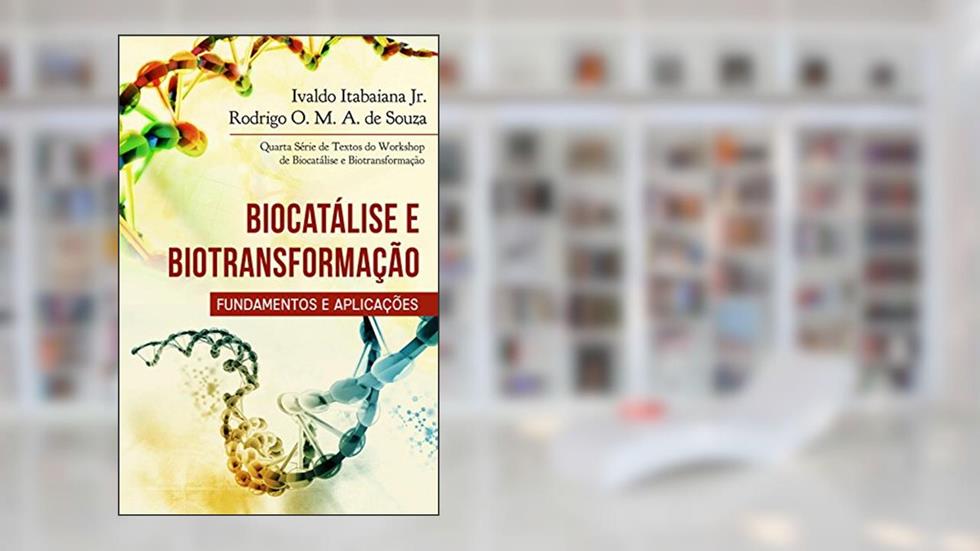 Biocatálise e biotransformação - fundamentos e aplicações: Quarta Série de Textos do Workshop de Biocatálise e Biotransformação, do autor Ivaldo Itabaiana Jr