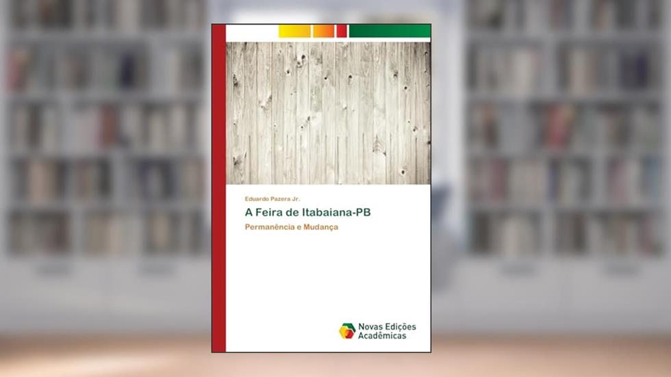 A Feira de Itabaiana-PB: Permanência e Mudança, do autor Eduardo Pazera Jr.
