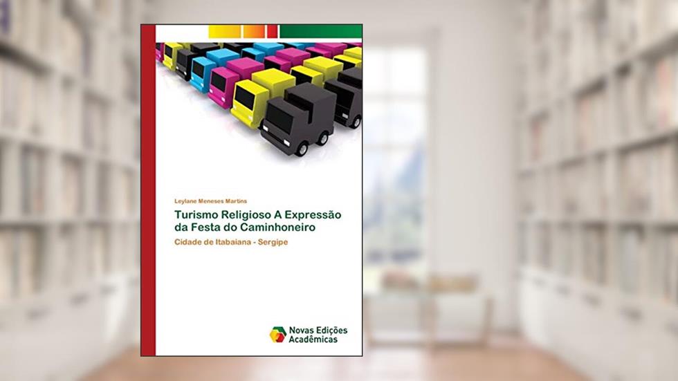 Turismo Religioso A Expressão da Festa do Caminhoneiro: Cidade de Itabaiana - Sergipe, do autor Leylane Meneses Martins