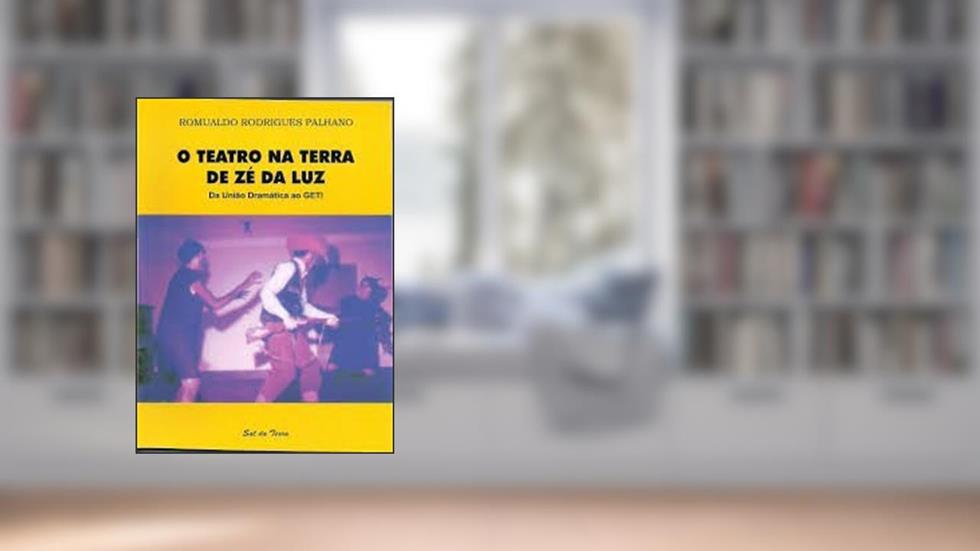O Teatro Na Terra De Zae Da Luz: Da Uniaao Dramaatica Ao Geti, do autor Romualdo Rodrigues Palhano