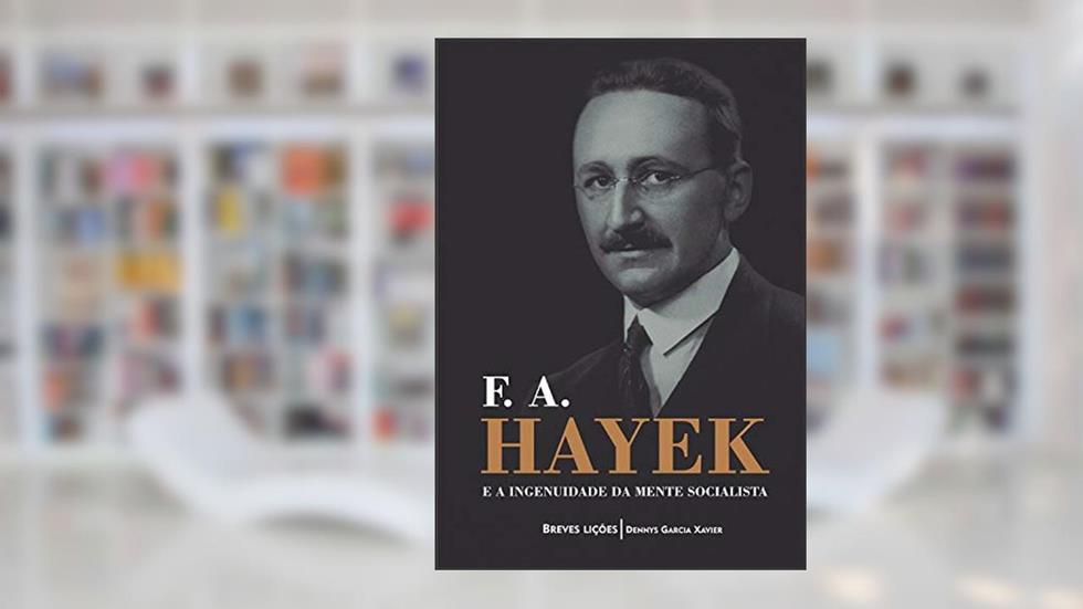 F. A. Hayek e a ingenuidade da mente socialista: Breves lições, do autor Denny Xavier Garcia
