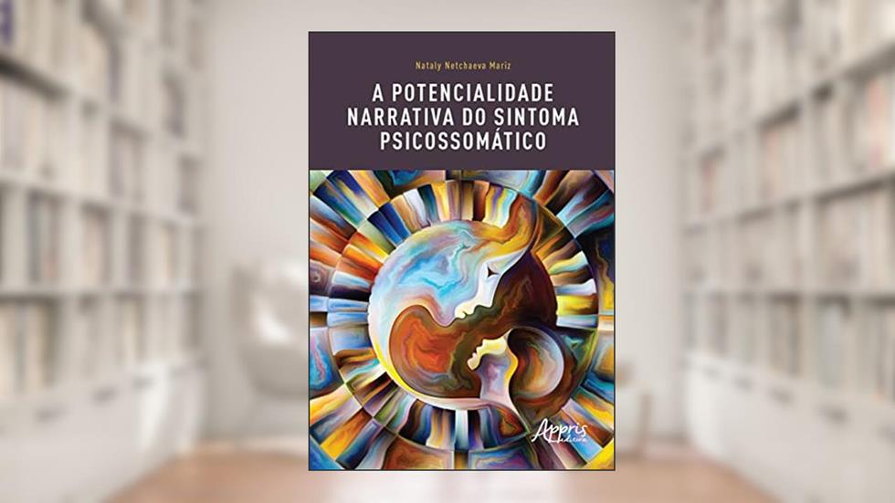 A potencialidade narrativa do sintoma psicossomático, do autor Nataly Netchaeva Mariz