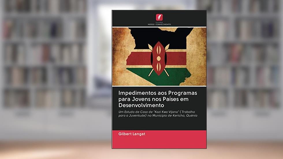 Impedimentos aos Programas para Jovens nos Países em Desenvolvimento: Um Estudo de Caso de "Kazi Kwa Vijana" ( Trabalho para a Juventude) no Município de Kericho, Quénia, do autor Gilbert Langat