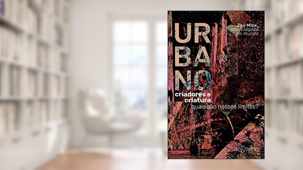 Urbano: Criadores e Criaturas - Quais São Nossos Limites?, do autor Zky Micx