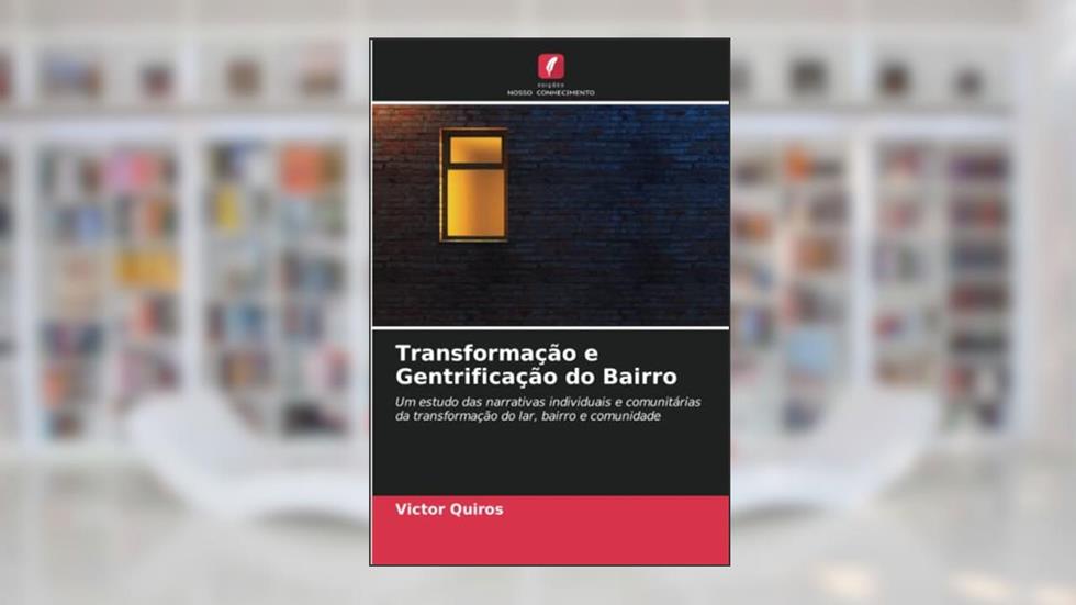 Transformação e Gentrificação do Bairro: Um estudo das narrativas individuais e comunitárias da transformação do lar, bairro e comunidade, do autor Victor Quiros